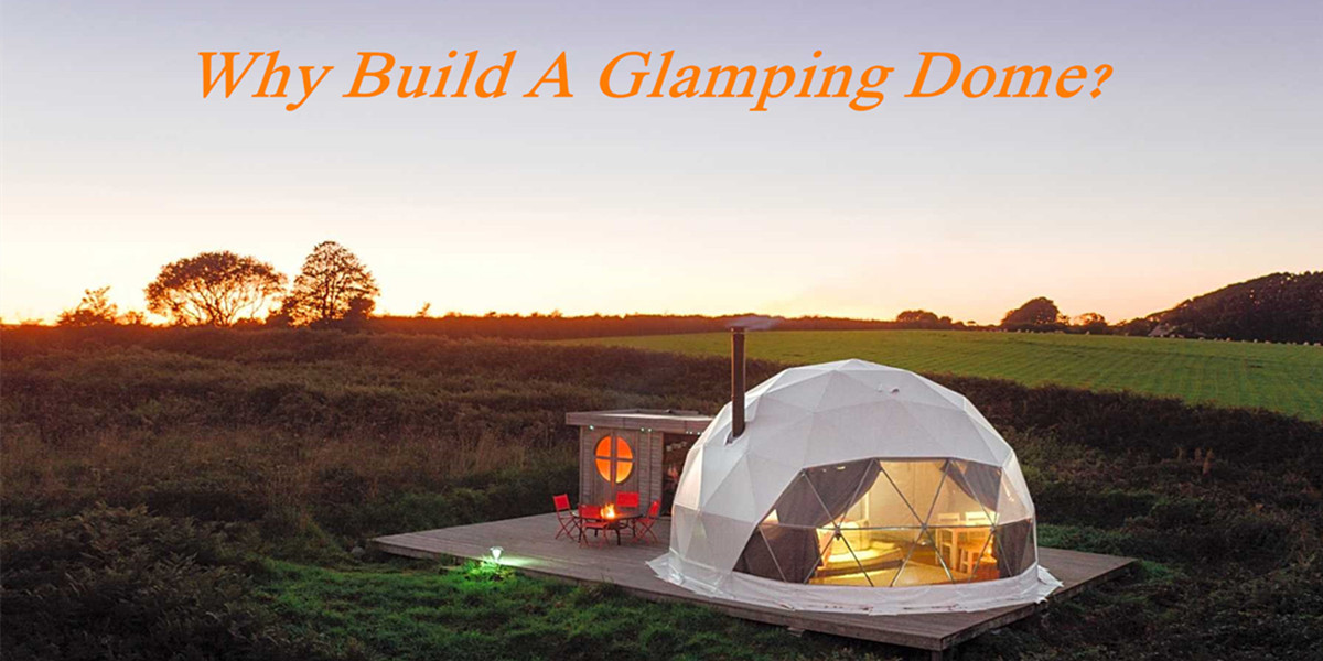 Pourquoi construire un Glamping Dome - Tentes à dôme géodésique